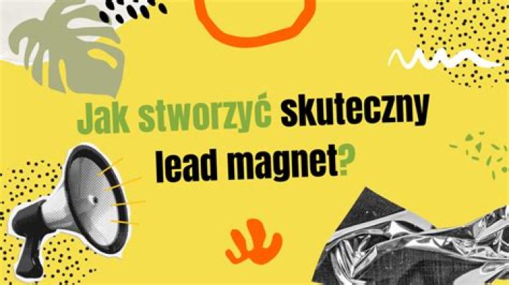 12 wskazówek jak stworzyć skuteczny lead magnet